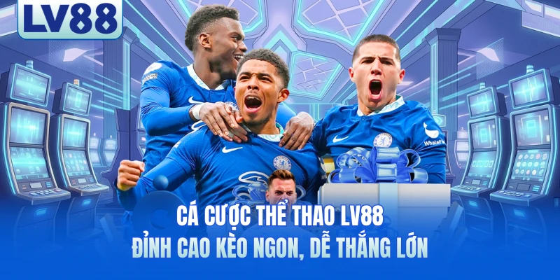 Cá Cược Thể Thao LV88 - Đỉnh Cao Kèo Ngon, Dễ Thắng Lớn