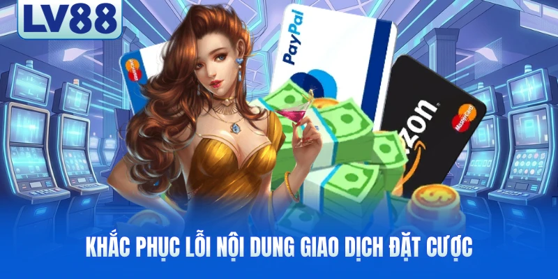 Khắc phục lỗi nội dung giao dịch đặt cược